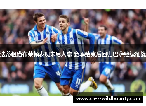 法蒂租借布莱顿表现未尽人意 赛季结束后回归巴萨继续征战