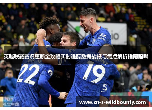 英超联赛赛况更新全攻略实时追踪数据战报与焦点解析指南前瞻