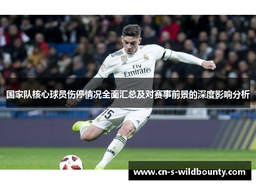国家队核心球员伤停情况全面汇总及对赛事前景的深度影响分析