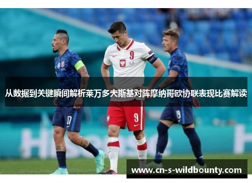 从数据到关键瞬间解析莱万多夫斯基对阵摩纳哥欧协联表现比赛解读